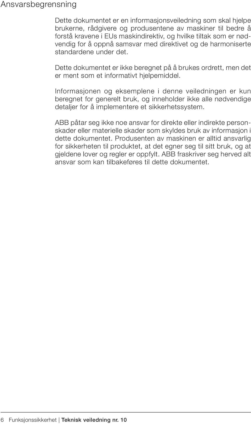 Informasjonen og eksemplene i denne veiledningen er kun beregnet for generelt bruk, og inneholder ikke alle nødvendige detaljer for å implementere et sikkerhetssystem.