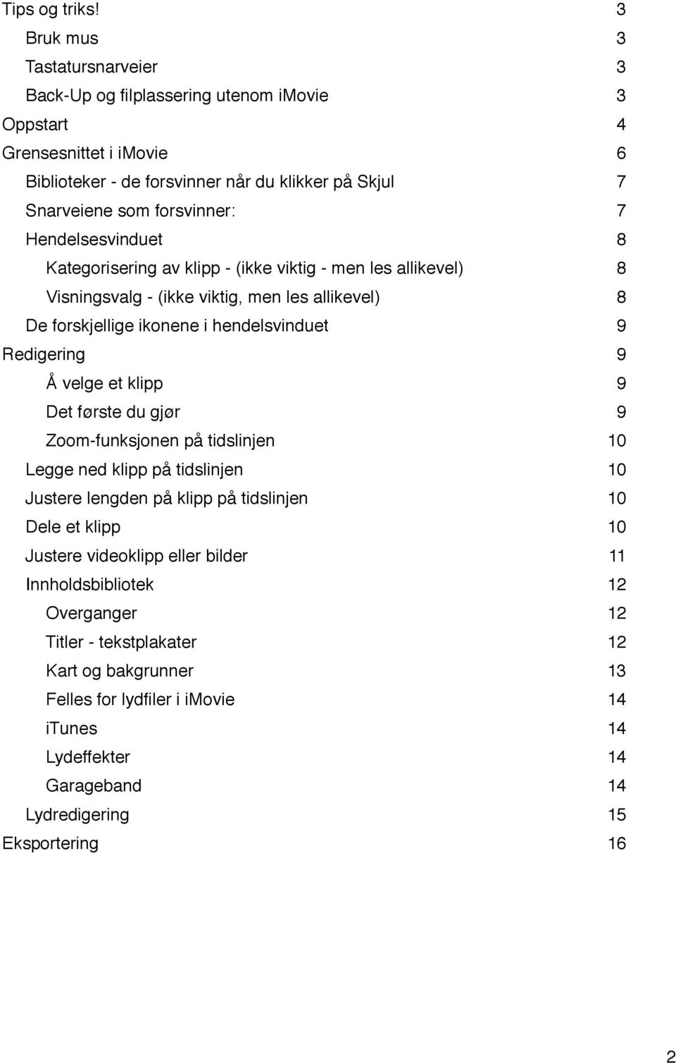 Redigering 9 Å velge et klipp 9 Det første du gjør 9 Zoom-funksjonen på tidslinjen 10 Legge ned klipp på tidslinjen 10 Justere lengden på klipp på tidslinjen 10 Dele et klipp 10 Justere