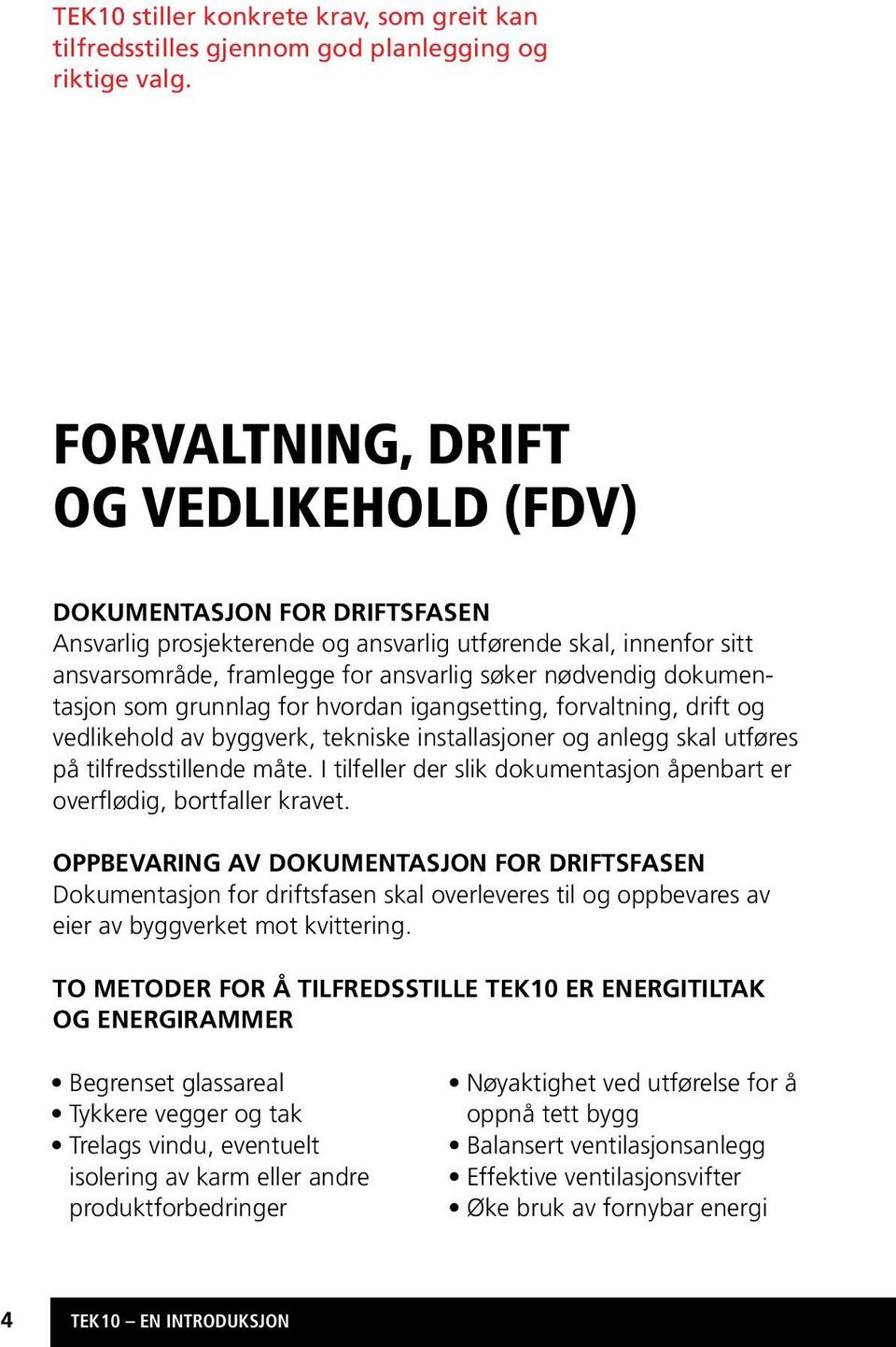 dokumentasjon som grunnlag for hvordan igangsetting, forvaltning, drift og vedlikehold av byggverk, tekniske installasjoner og anlegg skal utføres på tilfredsstillende måte.