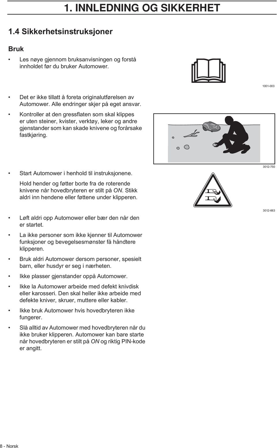 Kontroller at den gressflaten som skal klippes er uten steiner, kvister, verktøy, leker og andre gjenstander som kan skade knivene og forårsake fastkjøring.