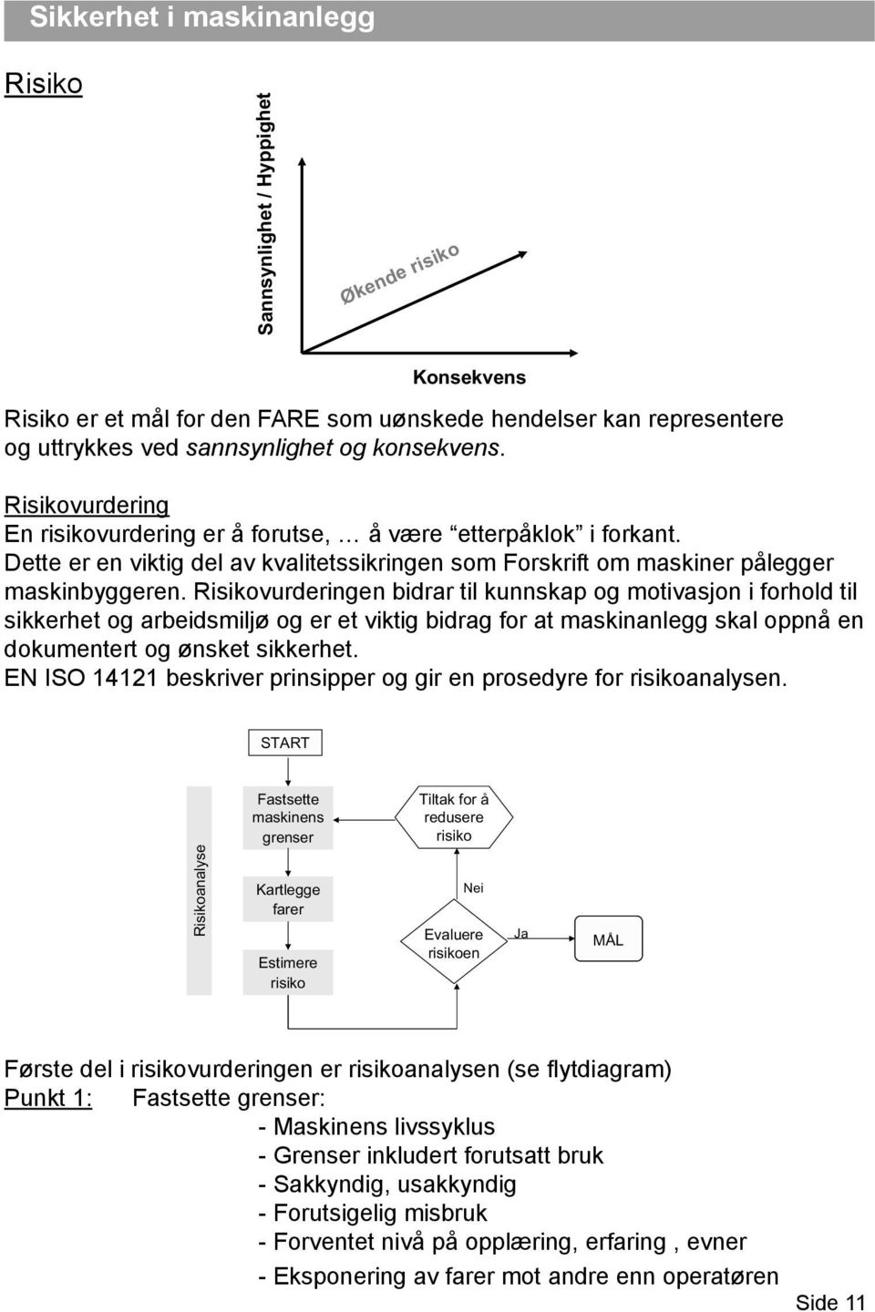 Dette er en viktig del av kvalitetssikringen som Forskrift om maskiner pålegger maskinbyggeren.