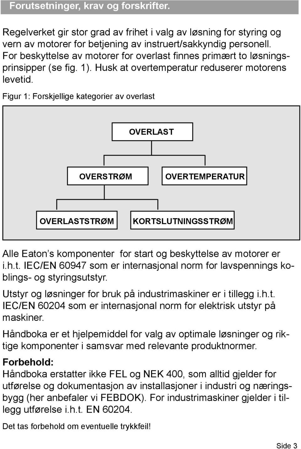 Figur 1: Forskjellige kategorier av overlast OVERLAST OVERSTRØM OVERTEMPERATUR OVERLASTSTRØM KORTSLUTNINGSSTRØM Alle Eaton s komponenter for start og beskyttelse av motorer er i.h.t. IEC/EN 60947 som er internasjonal norm for lavspennings koblings- og styringsutstyr.