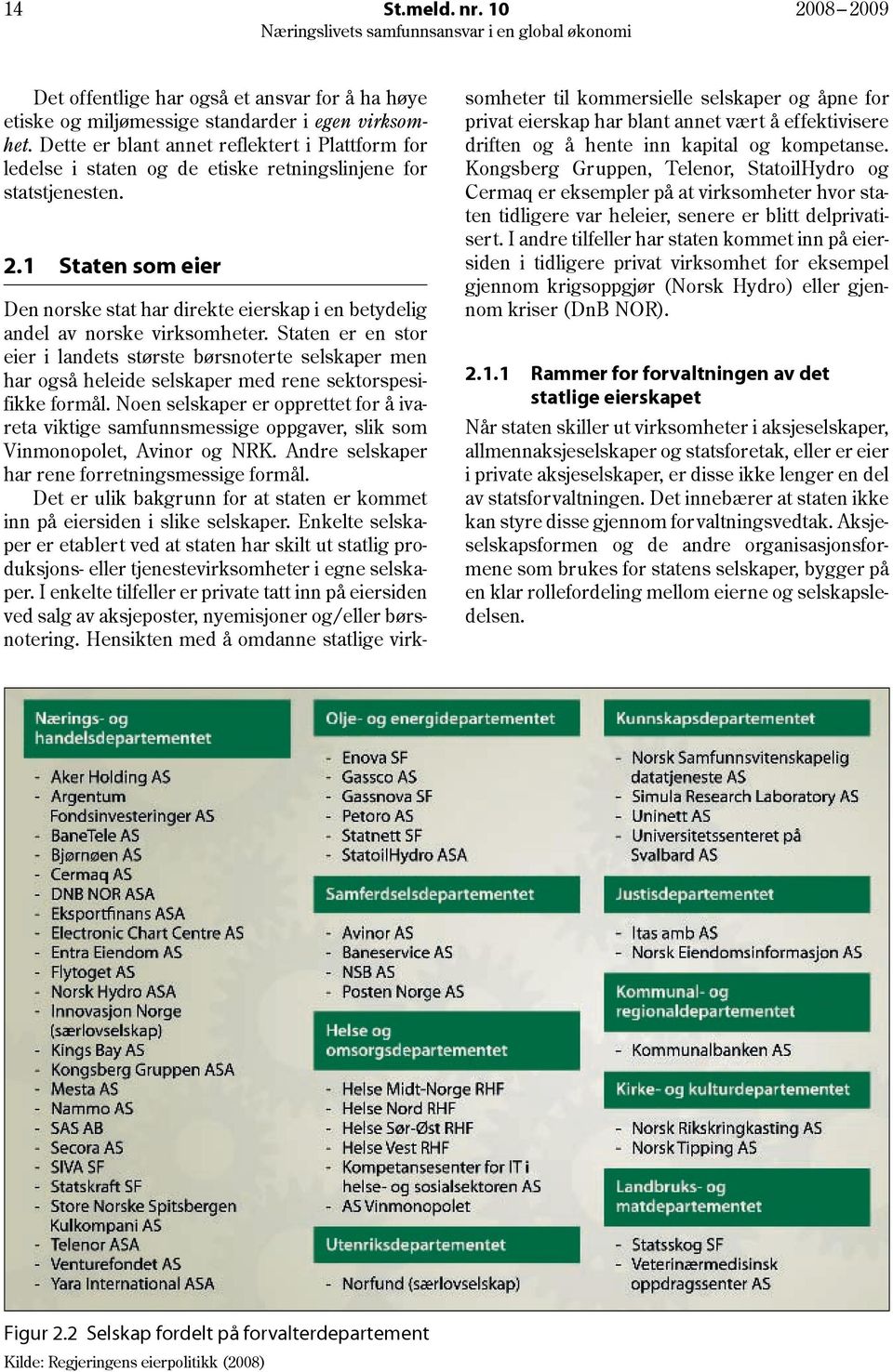 1 Staten som eier Den norske stat har direkte eierskap i en betydelig andel av norske virksomheter.