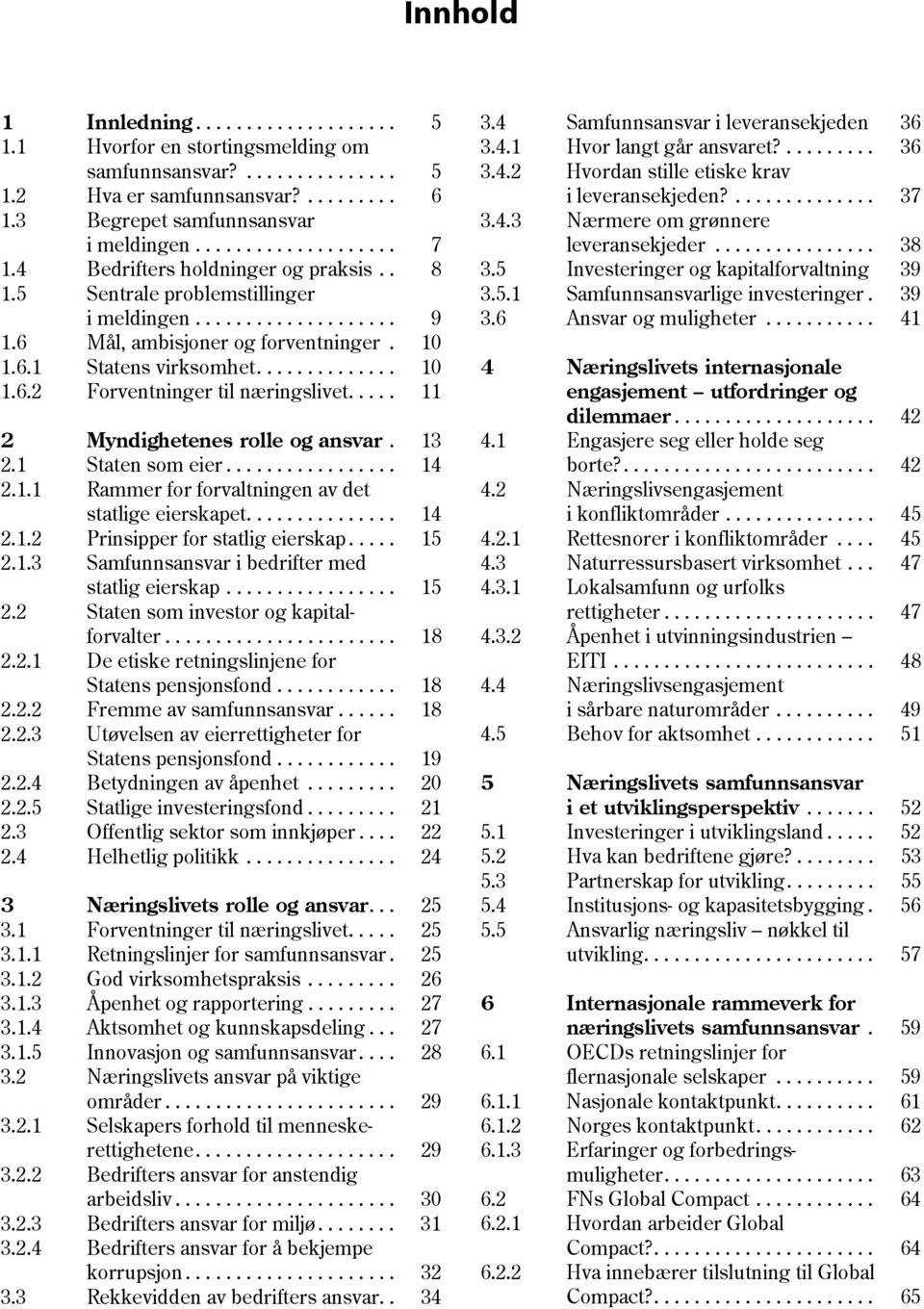 4 Bedrifters holdninger og praksis.. 8 3.5 Investeringer og kapitalforvaltning 39 1.5 Sentrale problemstillinger 3.5.1 Samfunnsansvarlige investeringer. 39 i meldingen.................... 9 3.