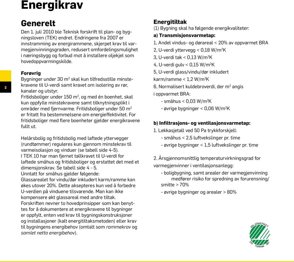 hovedoppvarmingskilde. Forøvrig Bygninger under 30 m 2 skal kun tilfredsstille minstekravene til U-verdi samt kravet om isolering av rør, kanaler og utstyr.