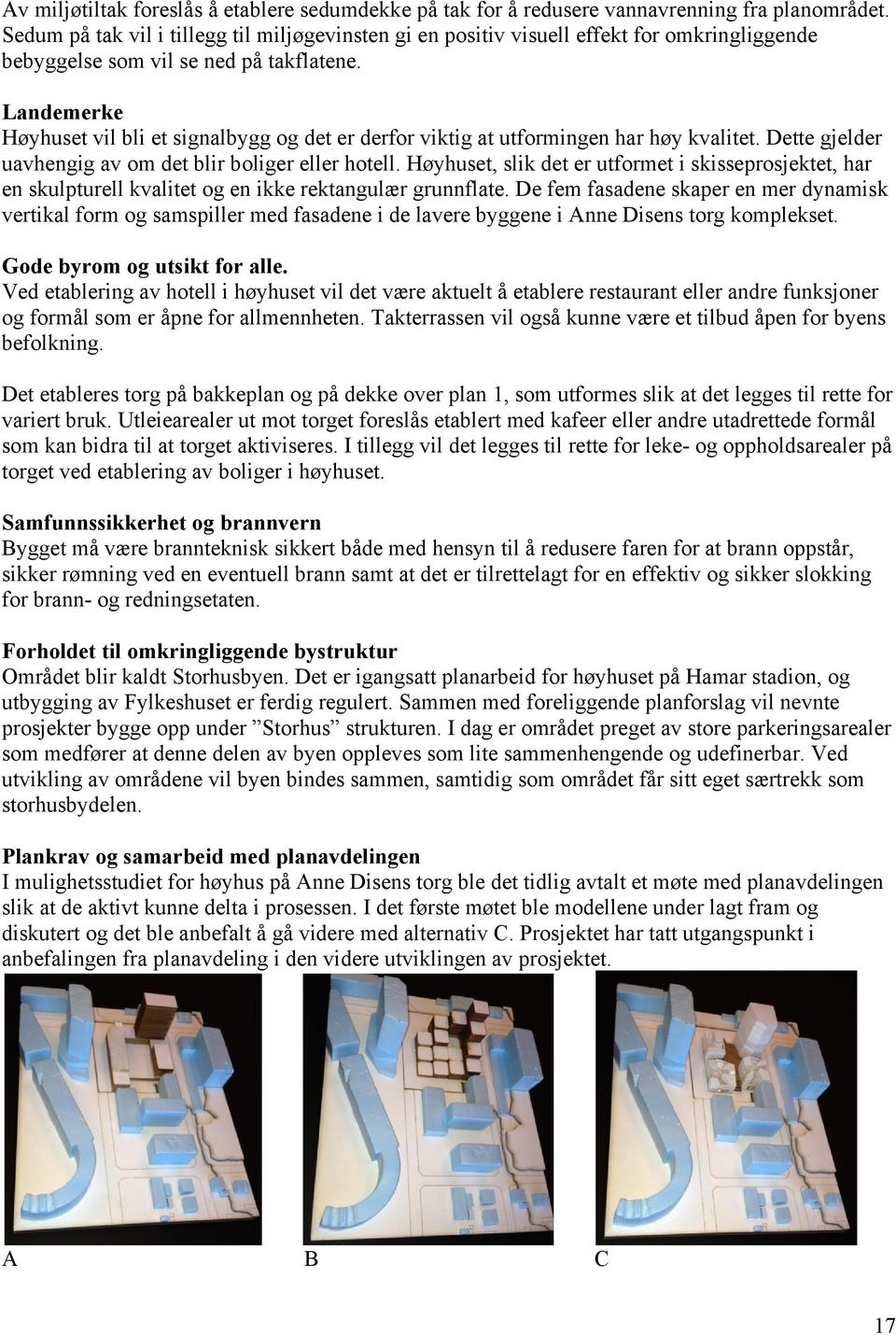 Landemerke Høyhuset vil bli et signalbygg og det er derfor viktig at utformingen har høy kvalitet. Dette gjelder uavhengig av om det blir boliger eller hotell.