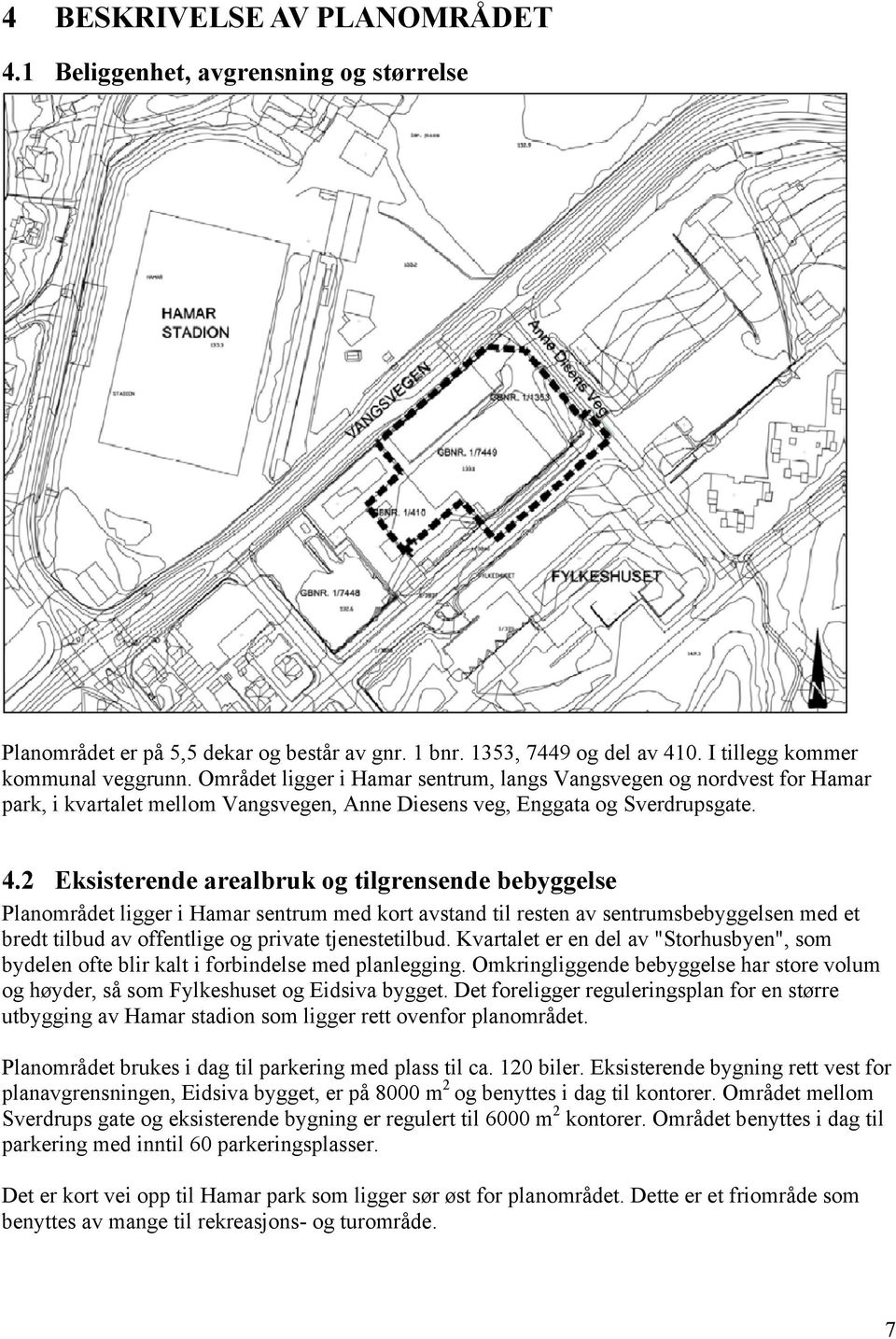 2 Eksisterende arealbruk og tilgrensende bebyggelse Planområdet ligger i Hamar sentrum med kort avstand til resten av sentrumsbebyggelsen med et bredt tilbud av offentlige og private tjenestetilbud.