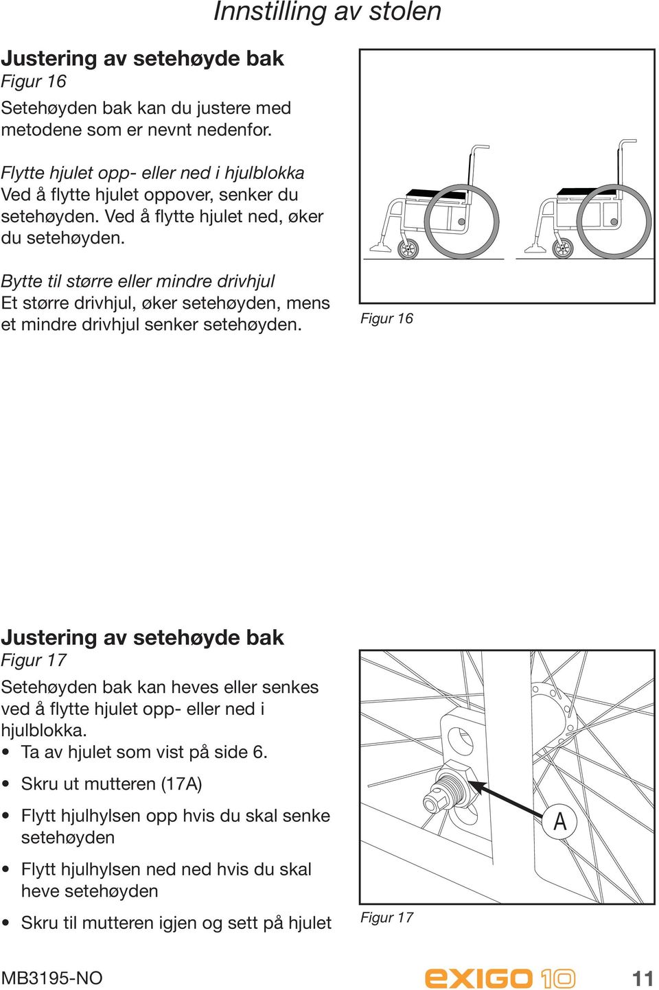 Innstilling av stolen Bytte til større eller mindre drivhjul Et større drivhjul, øker setehøyden, mens et mindre drivhjul senker setehøyden.