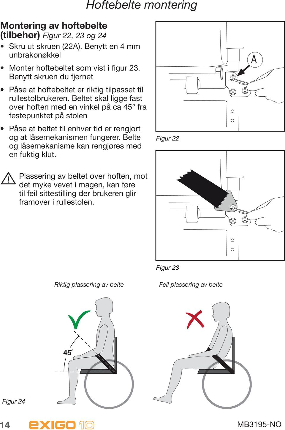 Beltet skal ligge fast over hoften med en vinkel på ca 45 fra festepunktet på stolen Påse at beltet til enhver tid er rengjort og at låsemekanismen fungerer.