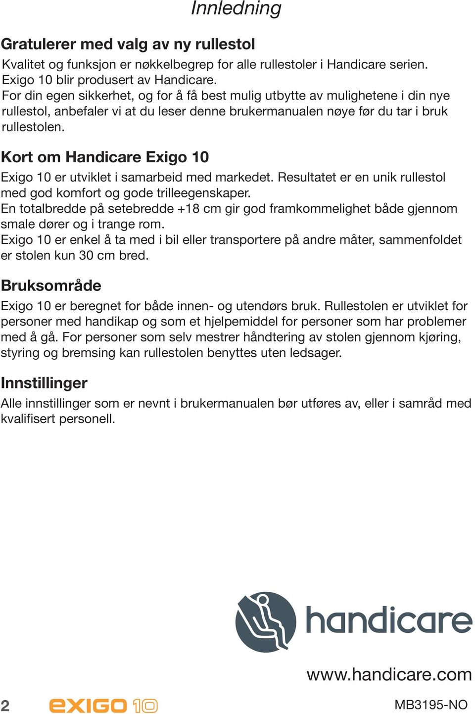 Kort om Handicare Exigo 10 Exigo 10 er utviklet i samarbeid med markedet. Resultatet er en unik rullestol med god komfort og gode trilleegenskaper.