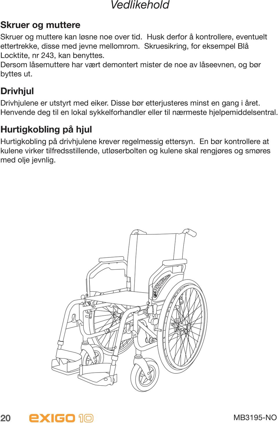 Drivhjul Drivhjulene er utstyrt med eiker. Disse bør etterjusteres minst en gang i året.