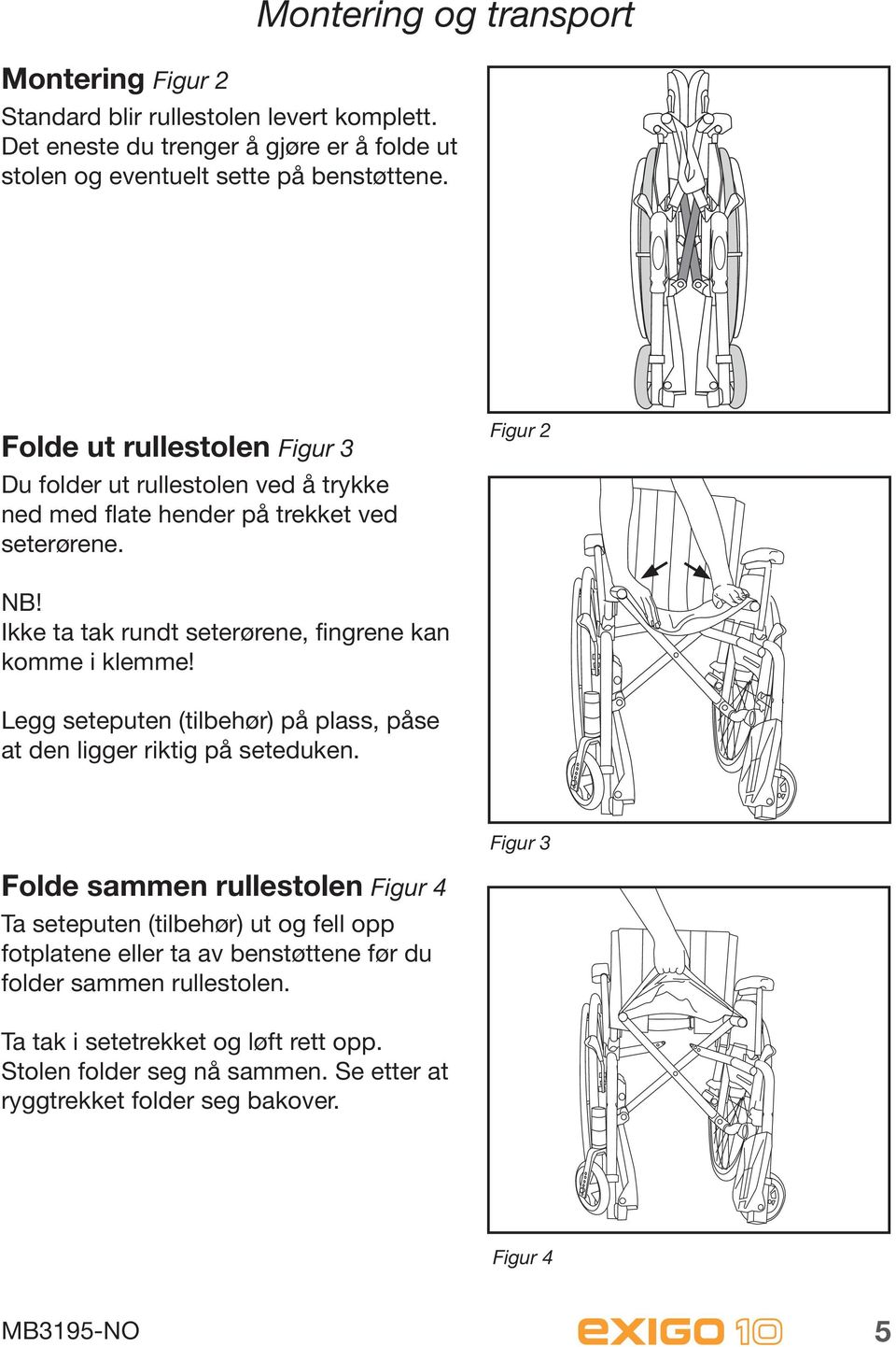 Ikke ta tak rundt seterørene, fingrene kan komme i klemme! Legg seteputen (tilbehør) på plass, påse at den ligger riktig på seteduken.