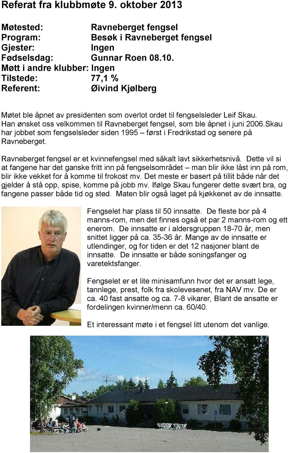 Han ønsket oss velkommen til Ravneberget fengsel, som ble åpnet i juni 2006.Skau har jobbet som fengselsleder siden 1995 først i Fredrikstad og senere på Ravneberget.