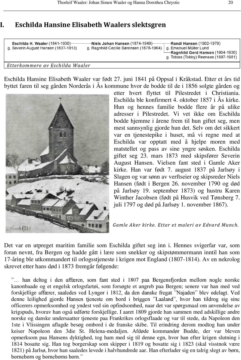 Eschilda ble konfirmert 4. oktober 1857 i Ås kirke. Hun og hennes familie bodde flere år på ulike adresser i Pilestredet.