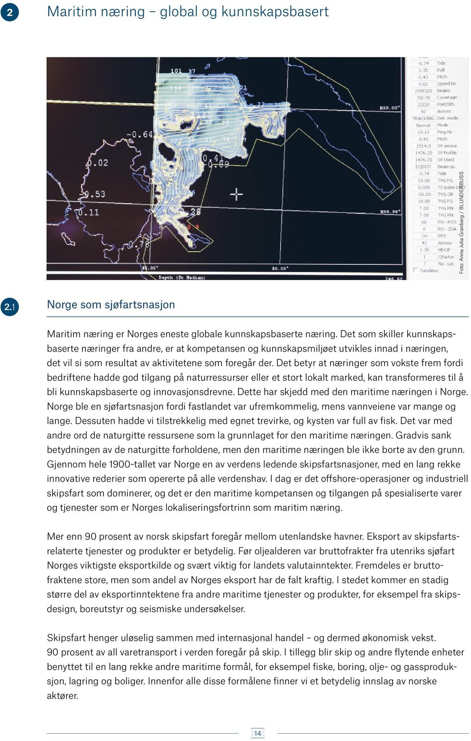 Det betyr at næringer som vokste frem fordi bedriftene hadde god tilgang på naturressurser eller et stort lokalt marked, kan transformeres til å bli kunnskapsbaserte og innovasjonsdrevne.