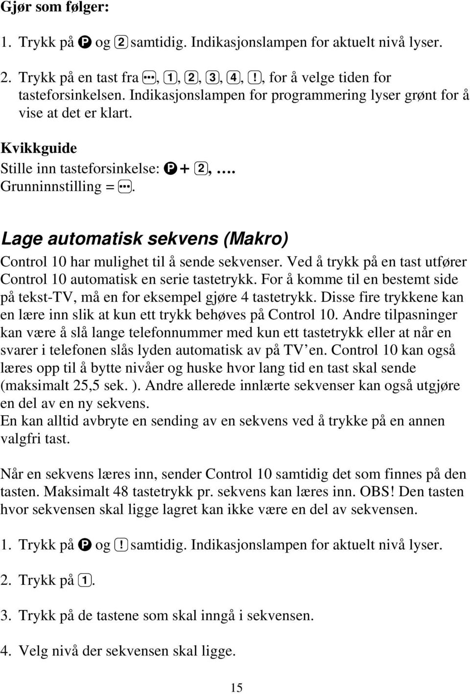 Lage automatisk sekvens (Makro) Control 10 har mulighet til å sende sekvenser. Ved å trykk på en tast utfører Control 10 automatisk en serie tastetrykk.