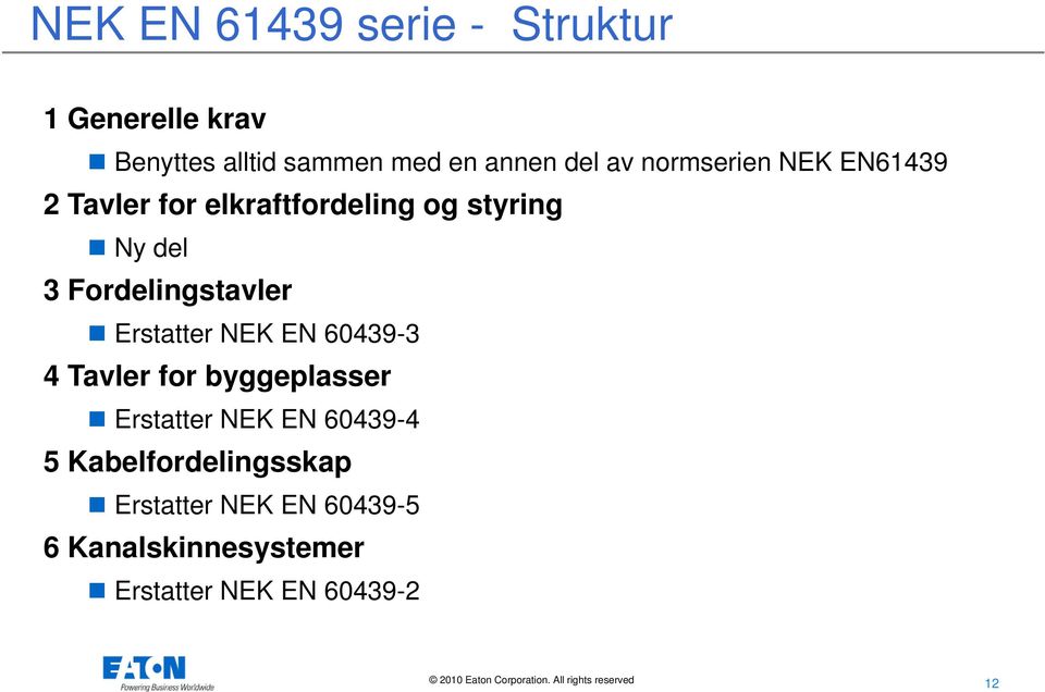 Fordelingstavler Erstatter NEK EN 60439-3 4 Tavler for byggeplasser Erstatter NEK EN