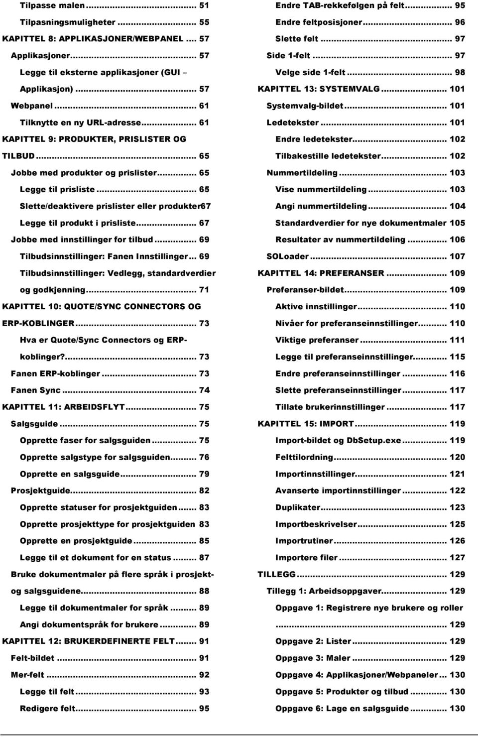 .. 65 Slette/deaktivere prislister eller produkter67 Legge til produkt i prisliste... 67 Jobbe med innstillinger for tilbud... 69 Tilbudsinnstillinger: Fanen Innstillinger.