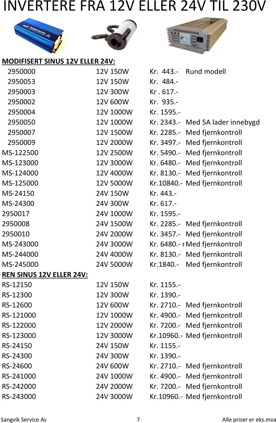 5490.- Med fjernkontroll MS-123000 12V 3000W Kr. 6480.- Med fjernkontroll MS-124000 12V 4000W Kr. 8130.- Med fjernkontroll MS-125000 12V 5000W Kr.10840.- Med fjernkontroll MS-24150 24V 150W Kr. 443.