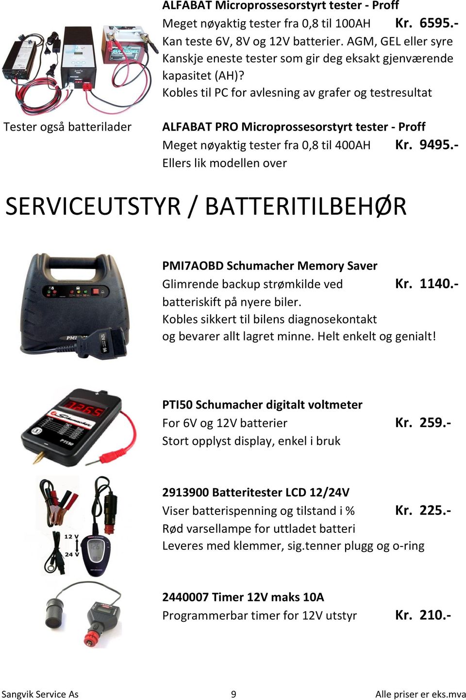 Kobles til PC for avlesning av grafer og testresultat Tester også batterilader ALFABAT PRO Microprossesorstyrt tester - Proff Meget nøyaktig tester fra 0,8 til 400AH Kr. 9495.