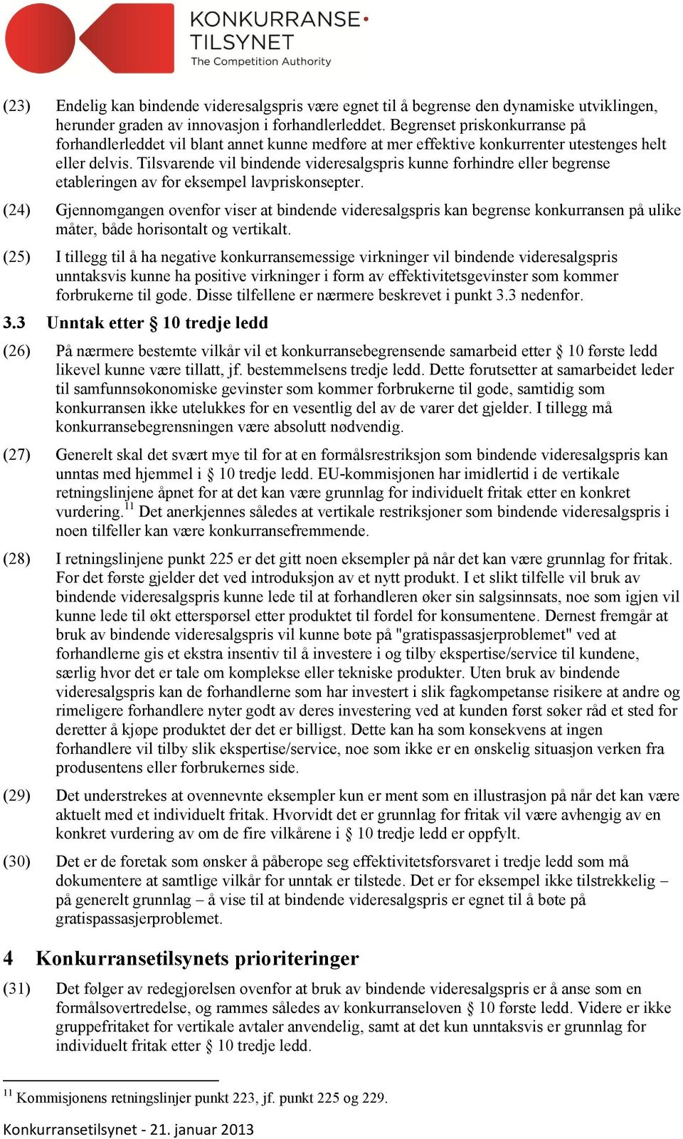 Tilsvarende vil bindende videresalgspris kunne forhindre eller begrense etableringen av for eksempel lavpriskonsepter.