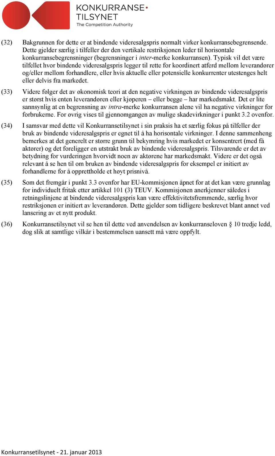 Typisk vil det være tilfellet hvor bindende videresalgspris legger til rette for koordinert atferd mellom leverandører og/eller mellom forhandlere, eller hvis aktuelle eller potensielle konkurrenter