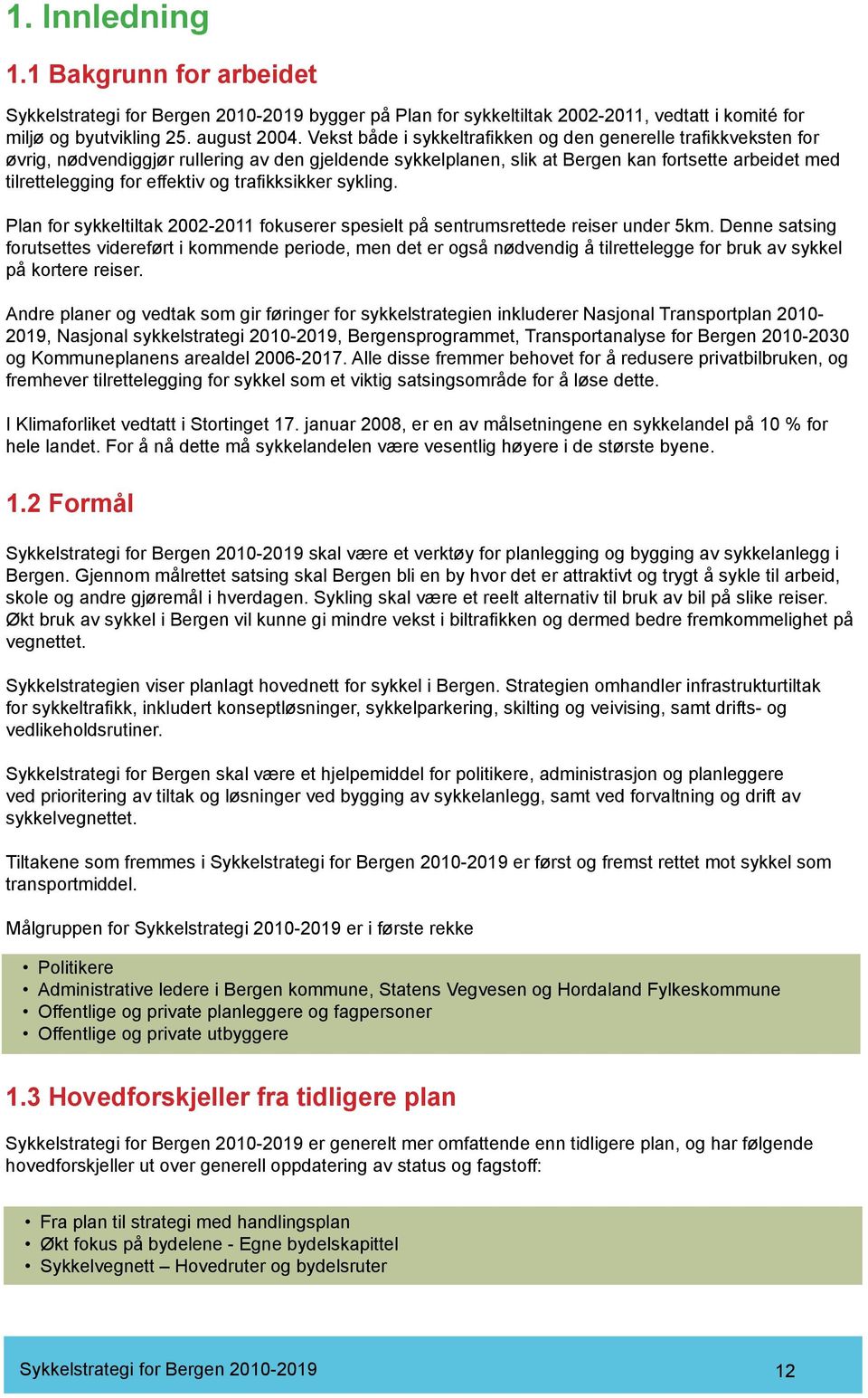 og trafikksikker sykling. Plan for sykkeltiltak 2002-2011 fokuserer spesielt på sentrumsrettede reiser under 5km.