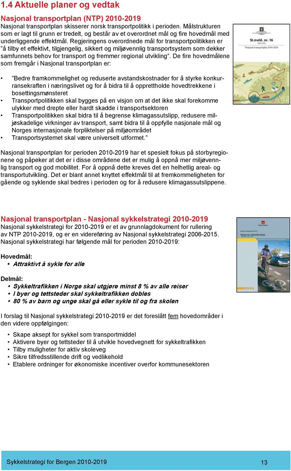 Regjeringens overordnede mål for transportpolitikken er å tilby et effektivt, tilgjengelig, sikkert og miljøvennlig transportsystem som dekker samfunnets behov for transport og fremmer regional