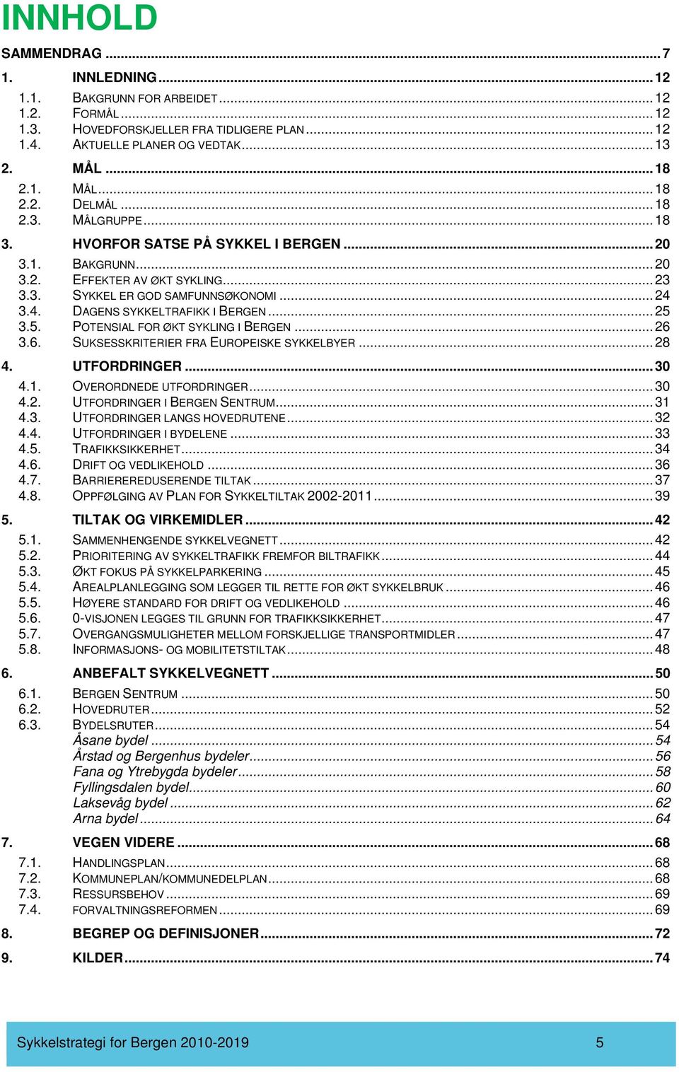 .. 25 3.5. POTENSIAL FOR ØKT SYKLING I BERGEN... 26 3.6. SUKSESSKRITERIER FRA EUROPEISKE SYKKELBYER... 28 4. UTFORDRINGER... 30 4.1. OVERORDNEDE UTFORDRINGER... 30 4.2. UTFORDRINGER I BERGEN SENTRUM.