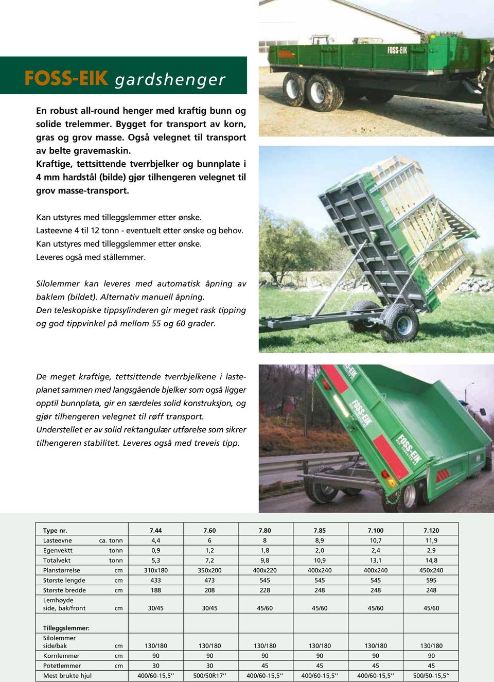 Lasteevne 4 til 12 tonn - eventuelt etter ønske og behov. Kan utstyres med tilleggslemmer etter ønske. Leveres også med stållemmer. Silolemmer kan leveres med automatisk åpning av baklem (bildet).