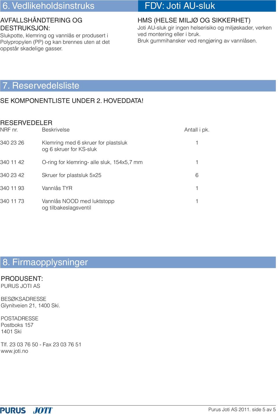 Reservedelsliste SE KOMPONENTLISTE UNDER 2. HOVEDDATA! RESERVEDELER NRF nr. Beskrivelse Antall i pk.