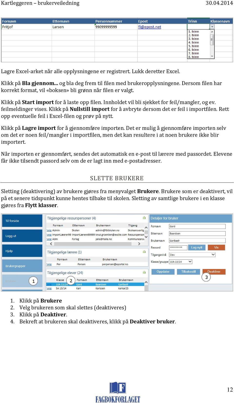 Klikk på Nullstill import for å avbryte dersom det er feil i importfilen. Rett opp eventuelle feil i Excel-filen og prøv på nytt. Klikk på Lagre import for å gjennomføre importen.