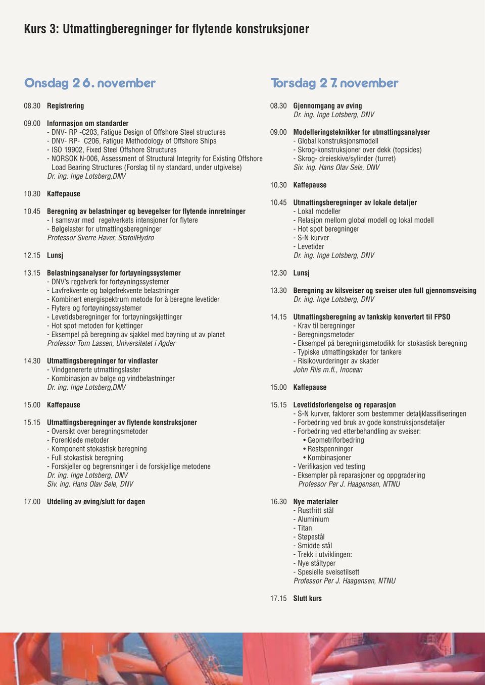 N-006, Assessment of Structural Integrity for Existing Offshore Load Bearing Structures (Forslag til ny standard, under utgivelse) Dr. ing. Inge Lotsberg,DNV 10.30 Kaffepause 10.