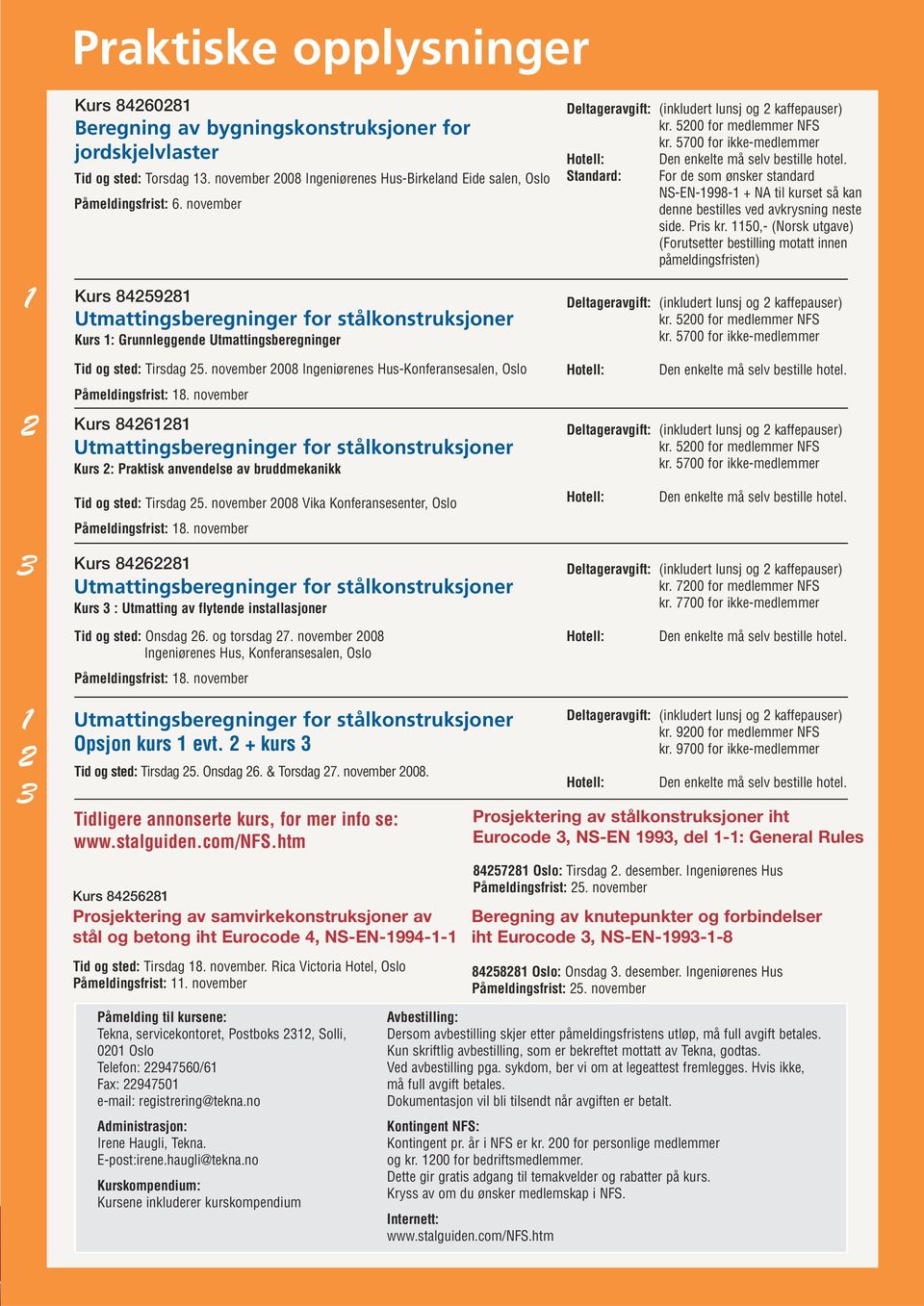 5700 for ikke-medlemmer Standard: For de som ønsker standard NS-EN-1998-1 + NA til kurset så kan denne bestilles ved avkrysning neste side. Pris kr.