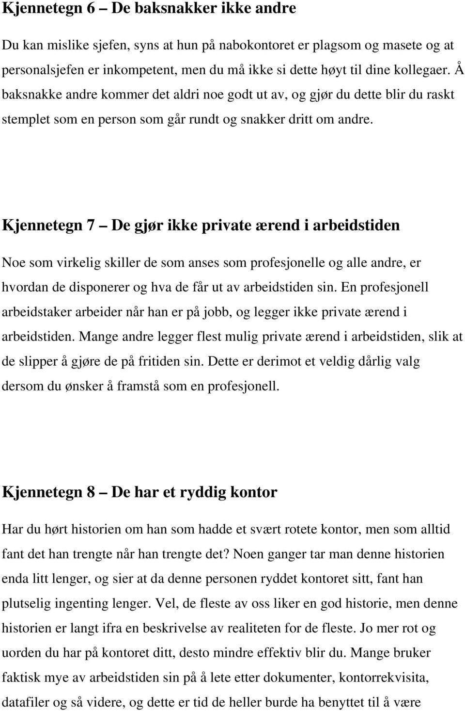 Kjennetegn 7 De gjør ikke private ærend i arbeidstiden Noe som virkelig skiller de som anses som profesjonelle og alle andre, er hvordan de disponerer og hva de får ut av arbeidstiden sin.