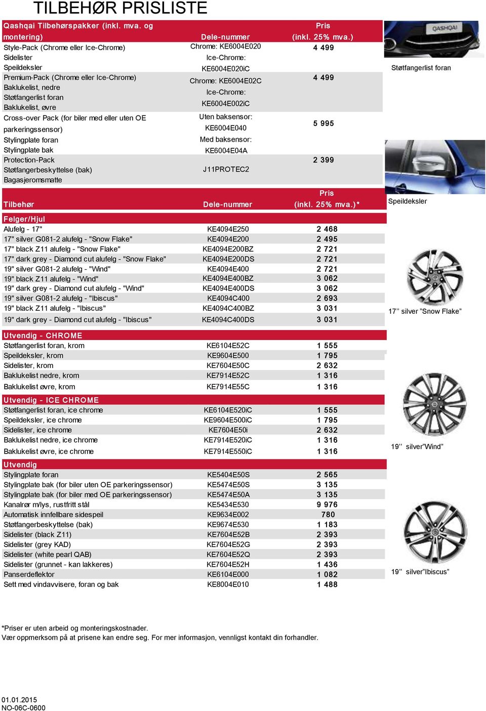 Ice-Chrome: Støtfangerlist foran KE6004E002iC Baklukelist, øvre Cross-over Pack (for biler med eller uten OE Uten baksensor: parkeringssensor) KE6004E040 5 995 Stylingplate foran Med baksensor: