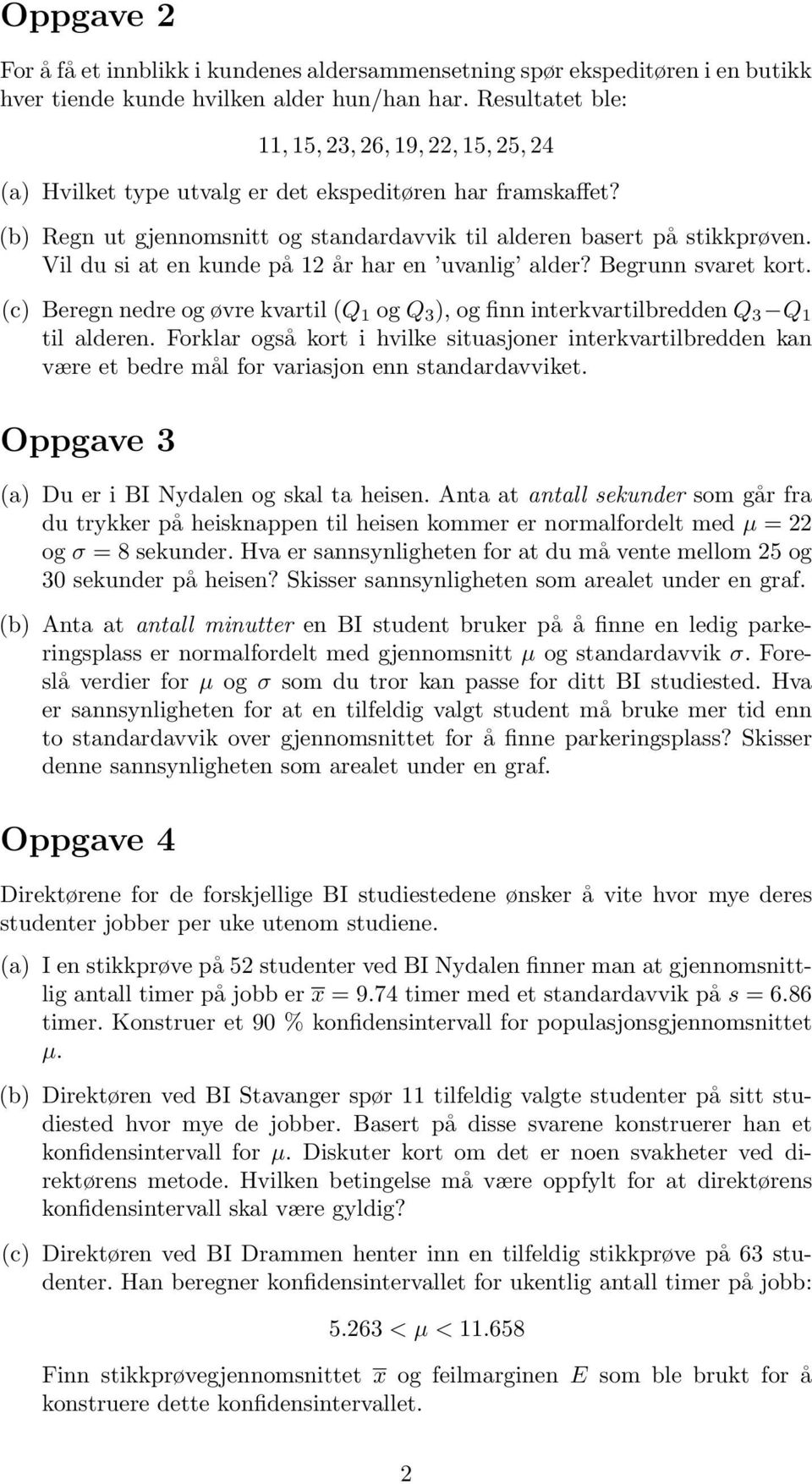 Vil du si at en kunde på 12 år har en uvanlig alder? Begrunn svaret kort. (c) Beregn nedre og øvre kvartil (Q 1 og Q 3 ), og finn interkvartilbredden Q 3 Q 1 til alderen.