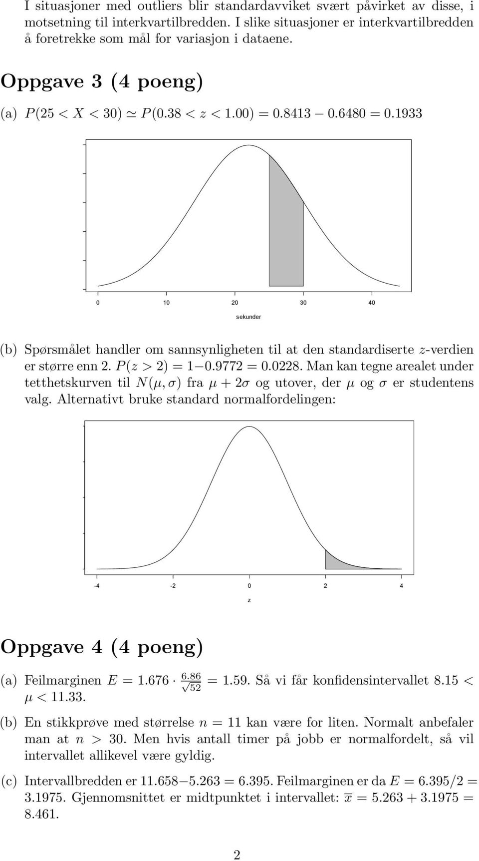 05 0 10 20 30 40 sekunder (b) Spørsmålet handler om sannsynligheten til at den standardiserte z-verdien er større enn 2. P (z > 2) = 1 0.9772 = 0.0228.