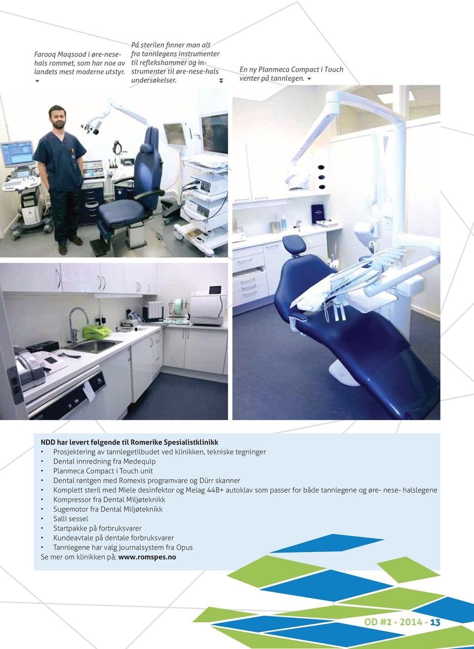 6 NDD har levert følgende til Romerike Spesialistklinikk Prosjektering av tannlegetilbudet ved klinikken, tekniske tegninger Dental innredning fra Medequip Planmeca Compact i Touch unit Dental