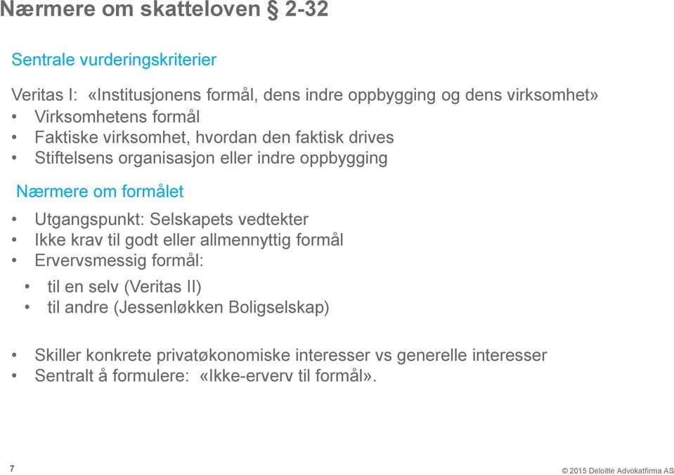 Utgangspunkt: Selskapets vedtekter Ikke krav til godt eller allmennyttig formål Ervervsmessig formål: til en selv (Veritas II) til andre