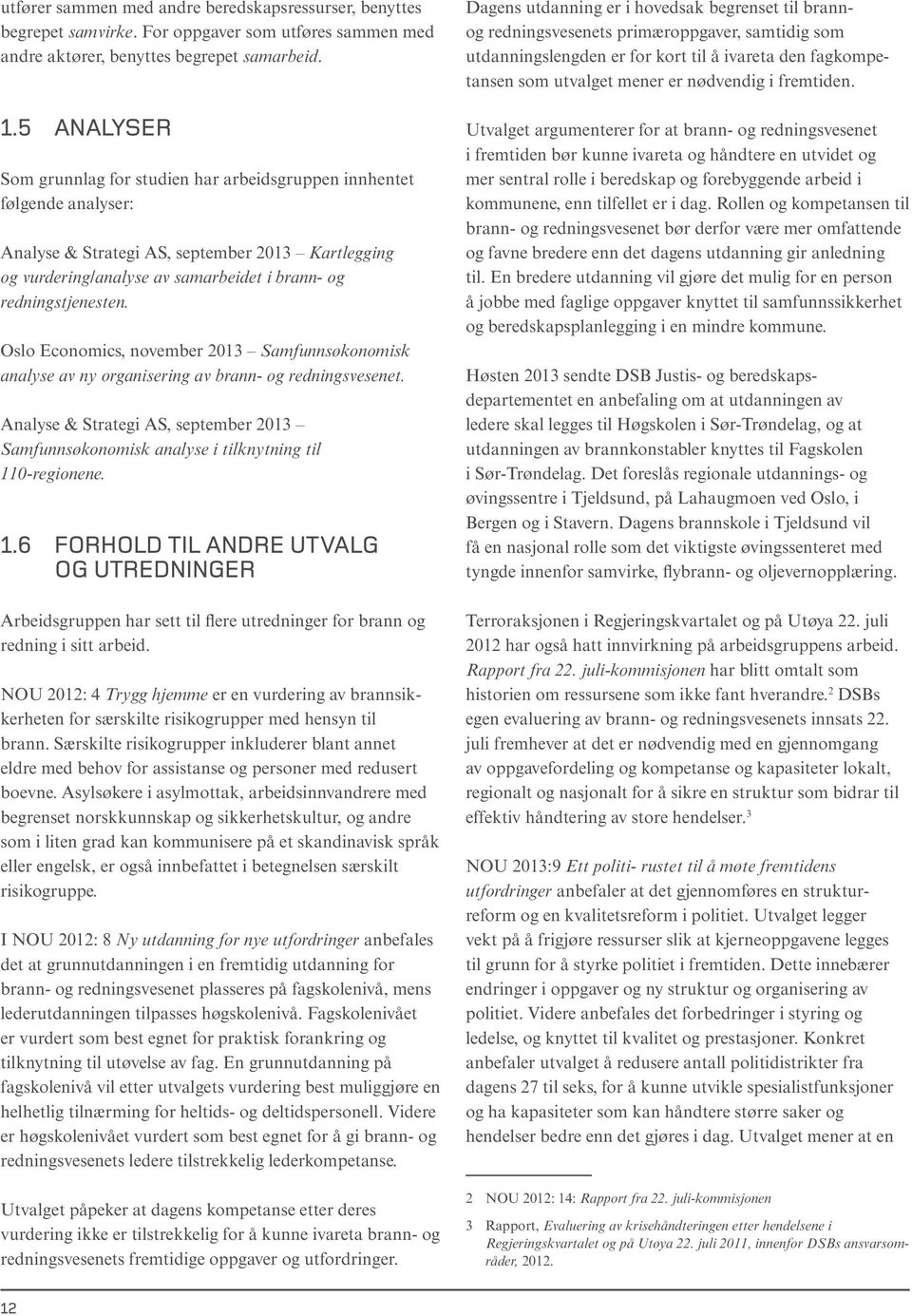 Oslo Economics, november 2013 Samfunnsøkonomisk analyse av ny organisering av brann- og redningsvesenet.