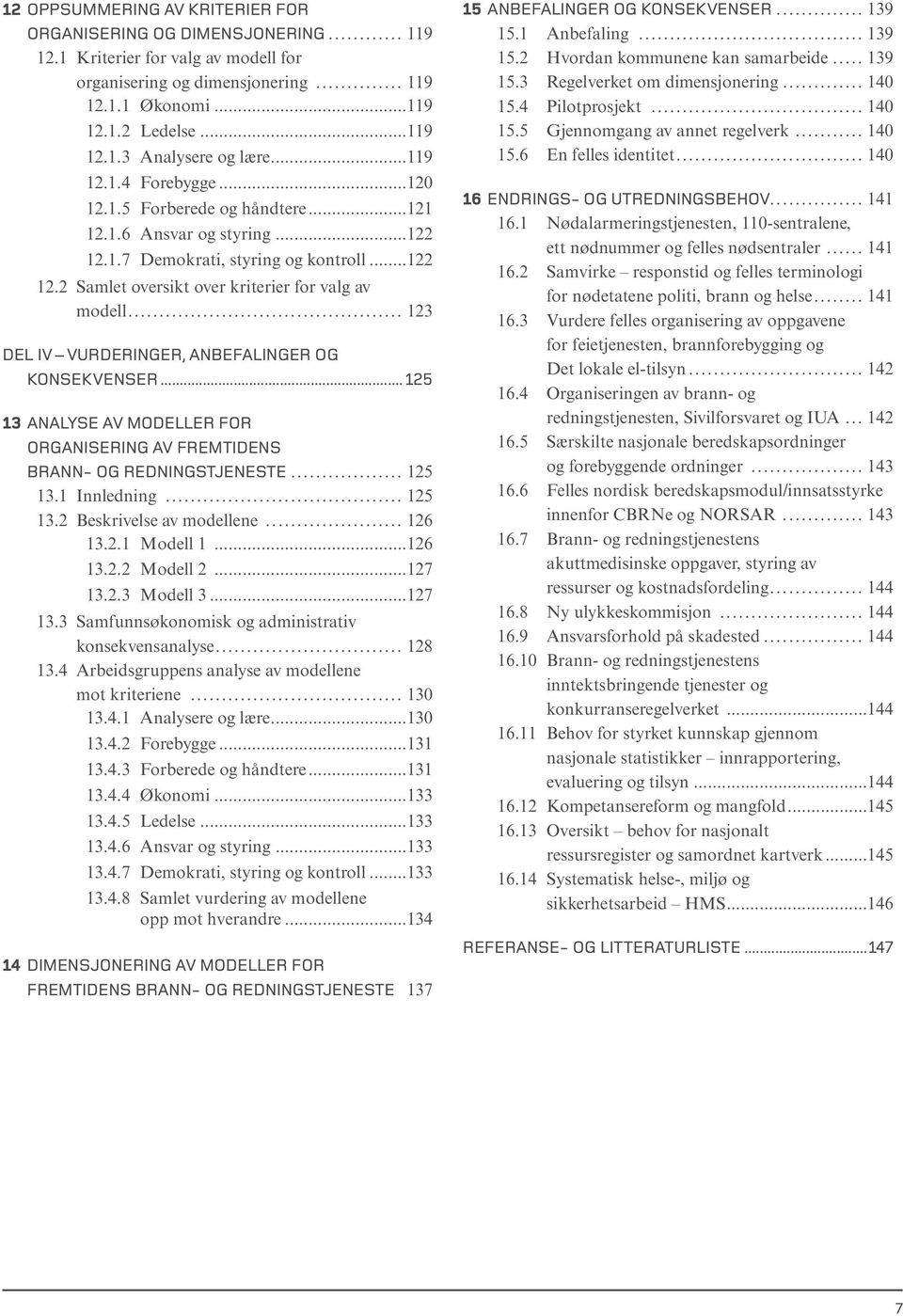 .. 123 DEL IV VURDERINGER, ANBEFALINGER OG KONSEKVENSER... 125 13 ANALYSE AV MODELLER FOR ORGANISERING AV FREMTIDENS BRANN- OG REDNINGSTJENESTE... 125 13.1 Innledning... 125 13.2 Beskrivelse av modellene.