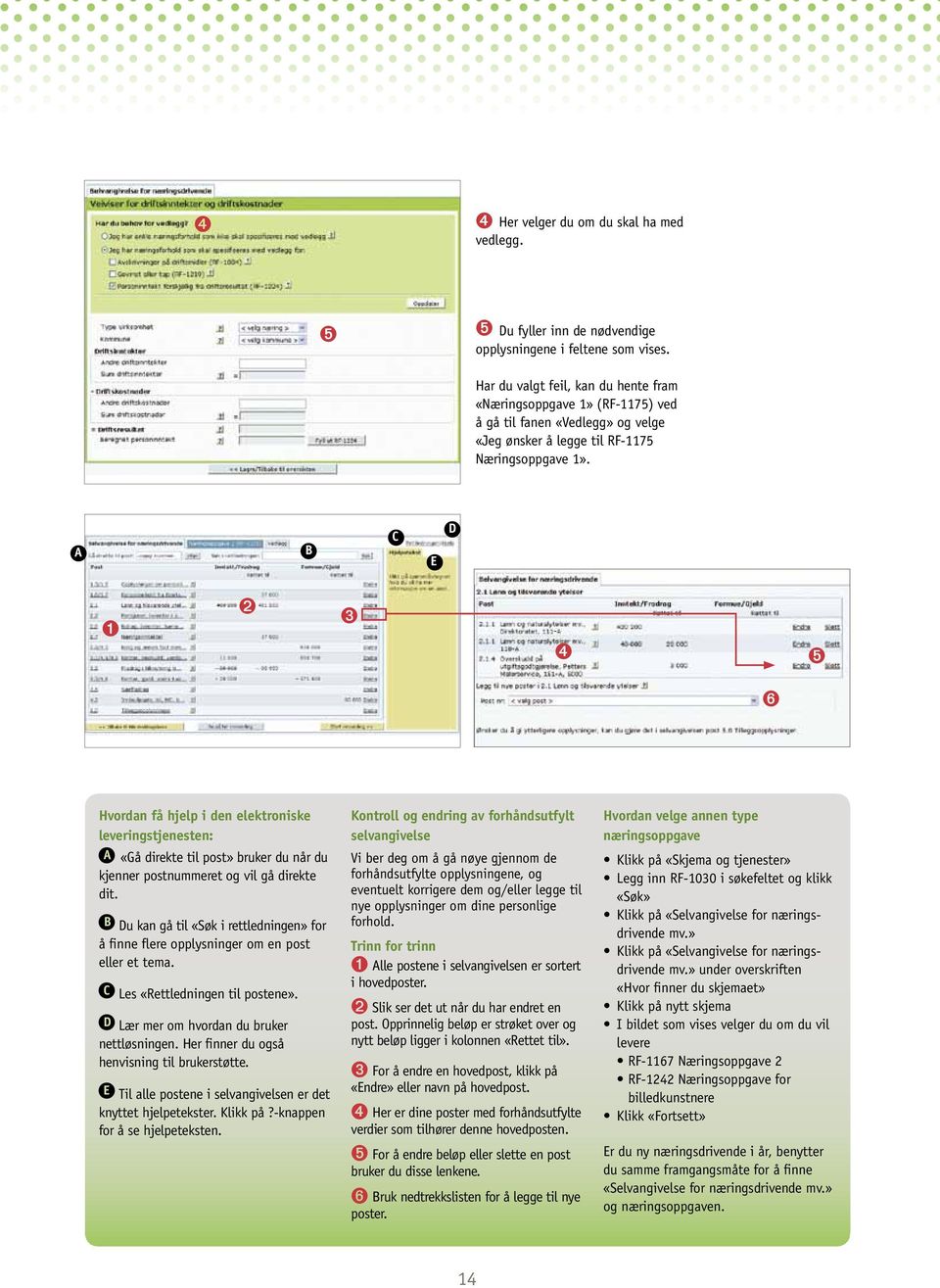 A B C E D ➊ ➋ ➌ ➍ ➎ ➏ Hvordan få hjelp i den elektroniske leveringstjenesten: A «Gå direkte til post» bruker du når du kjenner postnummeret og vil gå direkte dit.