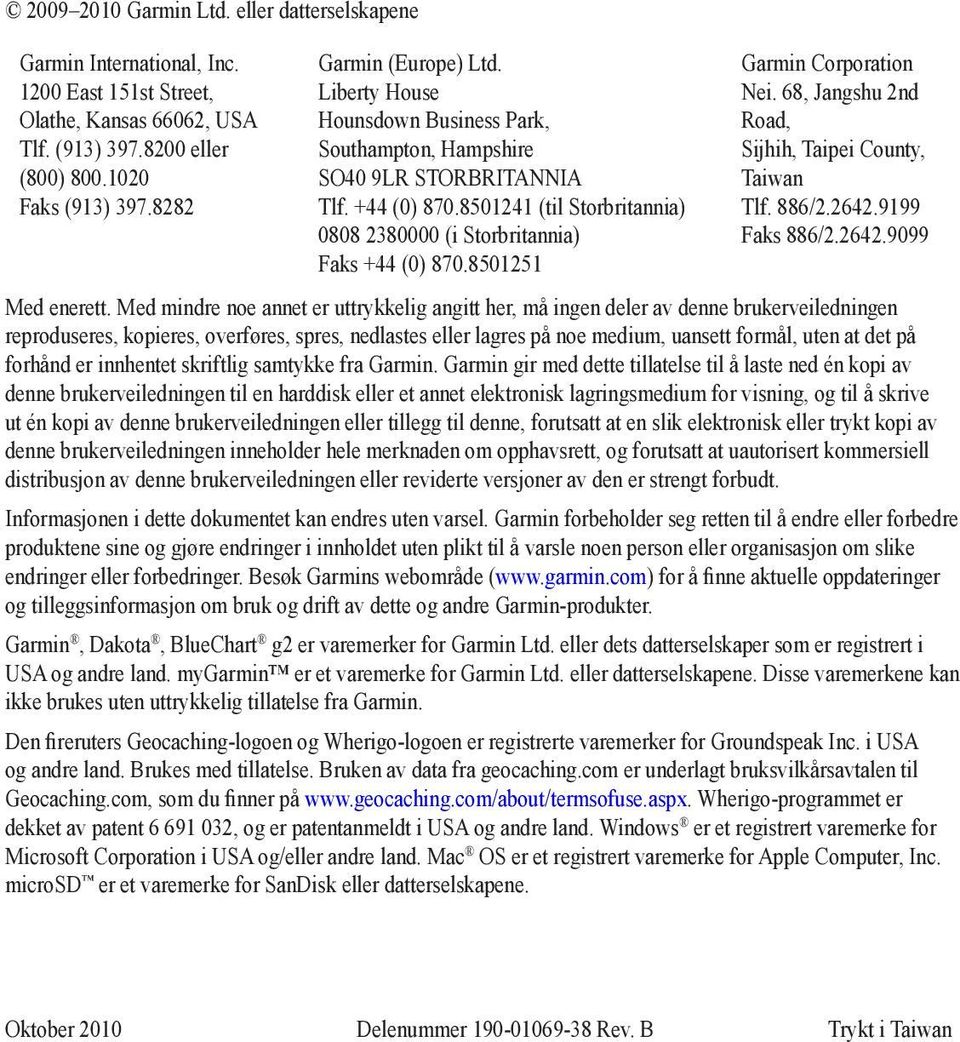 8501241 (til Storbritannia) 0808 2380000 (i Storbritannia) Faks +44 (0) 870.8501251 Garmin Corporation Nei. 68, Jangshu 2nd Road, Sijhih, Taipei County, Taiwan Tlf. 886/2.2642.9199 Faks 886/2.2642.9099 Med enerett.