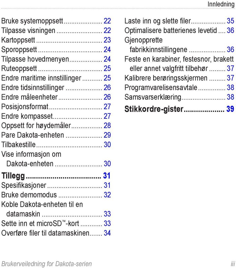 .. 31 Spesifikasjoner... 31 Bruke demomodus... 32 Koble Dakota-enheten til en datamaskin... 33 Sette inn et microsd -kort... 33 Overføre filer til datamaskinen... 34 Laste inn og slette filer.