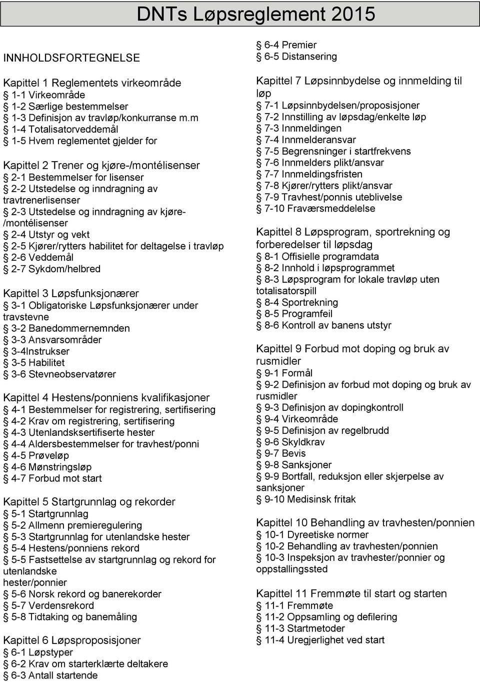 og inndragning av kjøre- /montélisenser 2-4 Utstyr og vekt 2-5 Kjører/rytters habilitet for deltagelse i travløp 2-6 Veddemål 2-7 Sykdom/helbred Kapittel 3 Løpsfunksjonærer 3-1 Obligatoriske