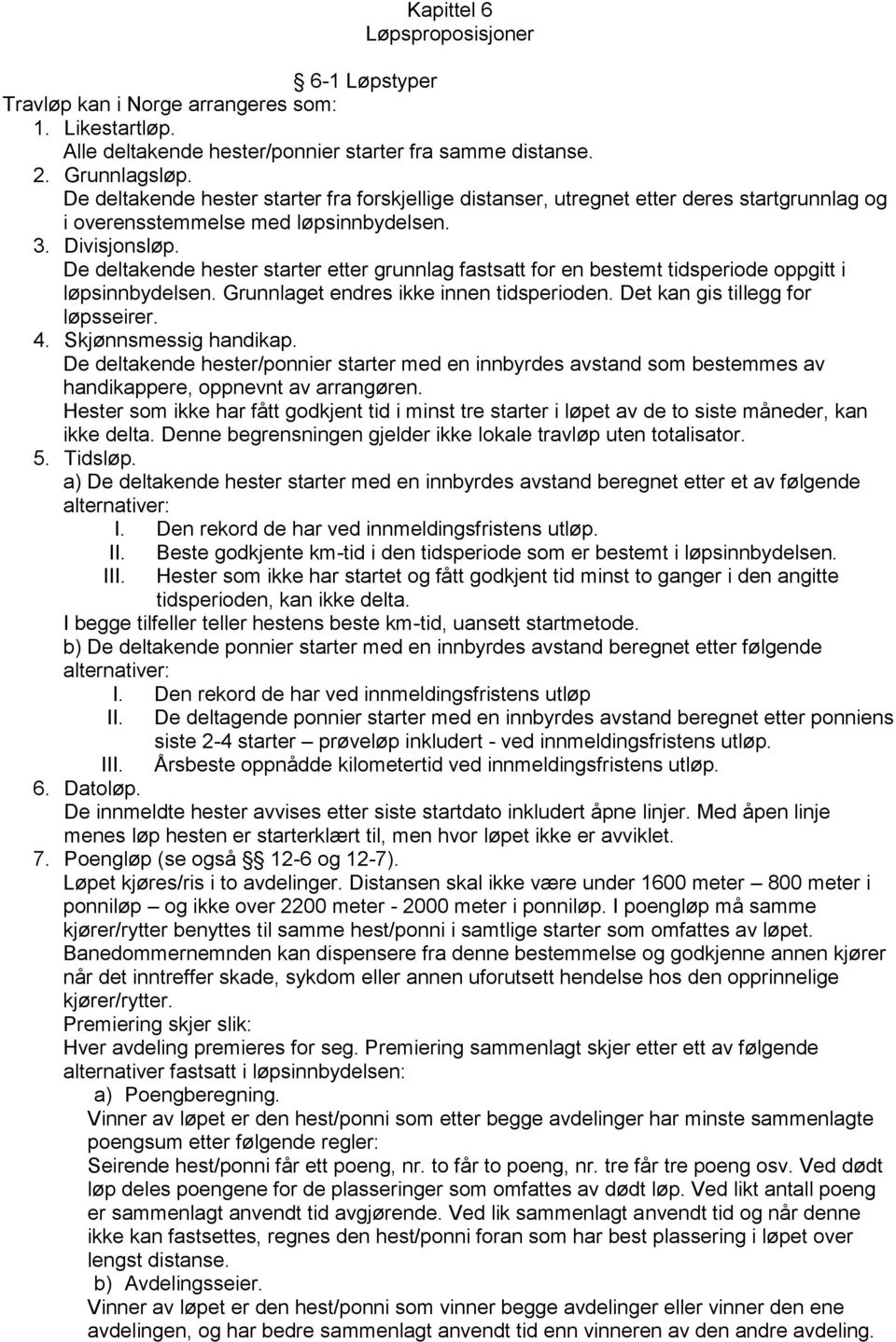 De deltakende hester starter etter grunnlag fastsatt for en bestemt tidsperiode oppgitt i løpsinnbydelsen. Grunnlaget endres ikke innen tidsperioden. Det kan gis tillegg for løpsseirer. 4.