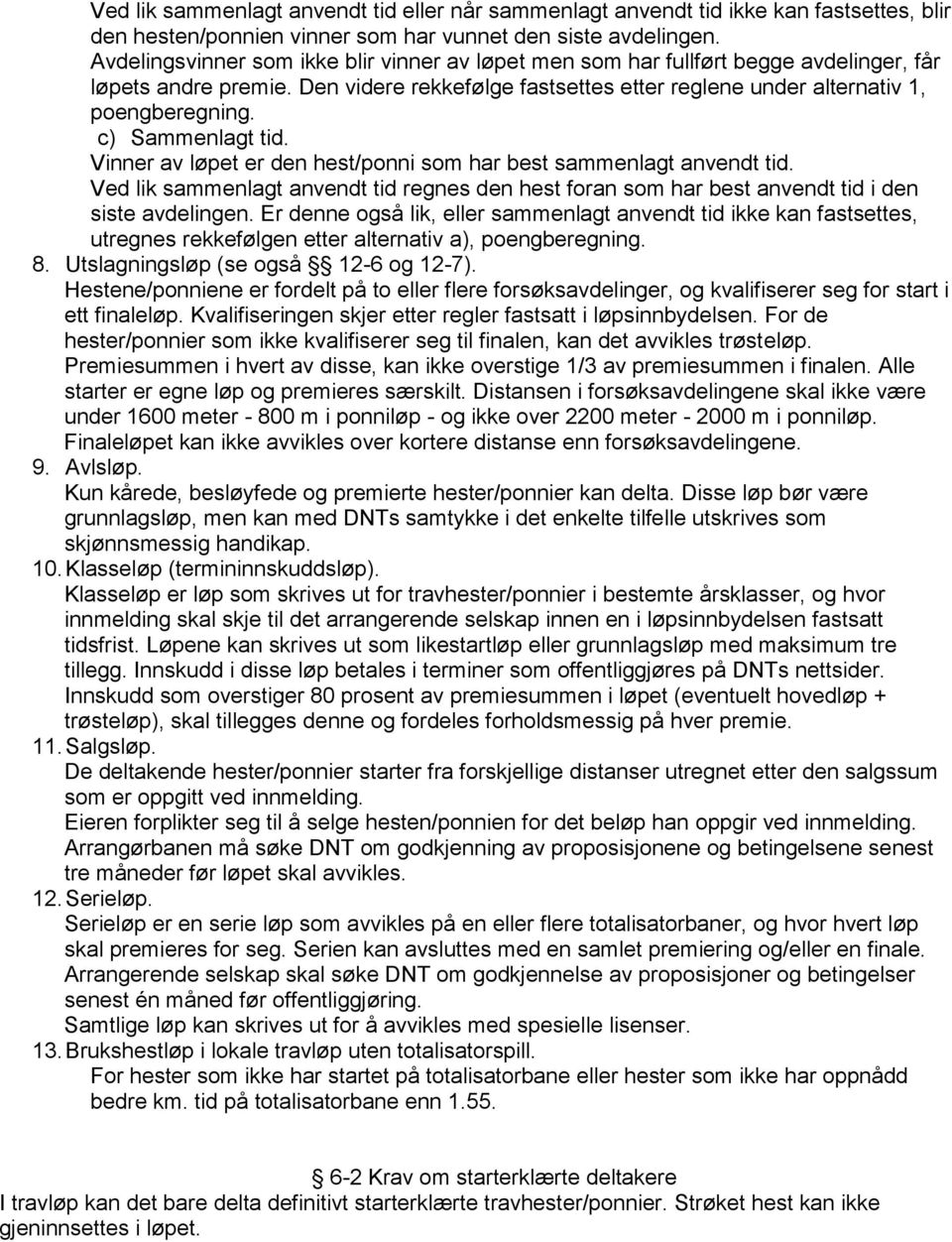 c) Sammenlagt tid. Vinner av løpet er den hest/ponni som har best sammenlagt anvendt tid. Ved lik sammenlagt anvendt tid regnes den hest foran som har best anvendt tid i den siste avdelingen.