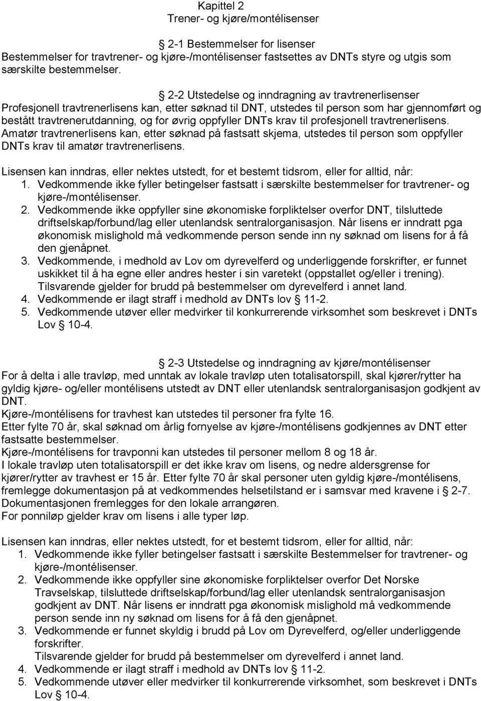 oppfyller DNTs krav til profesjonell travtrenerlisens. Amatør travtrenerlisens kan, etter søknad på fastsatt skjema, utstedes til person som oppfyller DNTs krav til amatør travtrenerlisens.