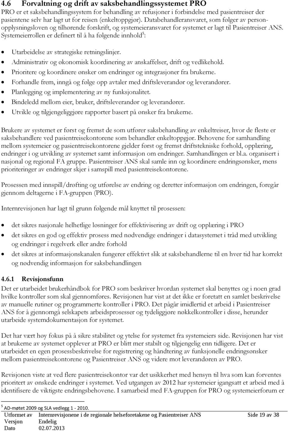 Systemeierrollen er definert til å ha følgende innhold 5 : Utarbeidelse av strategiske retningslinjer. Administrativ og økonomisk koordinering av anskaffelser, drift og vedlikehold.